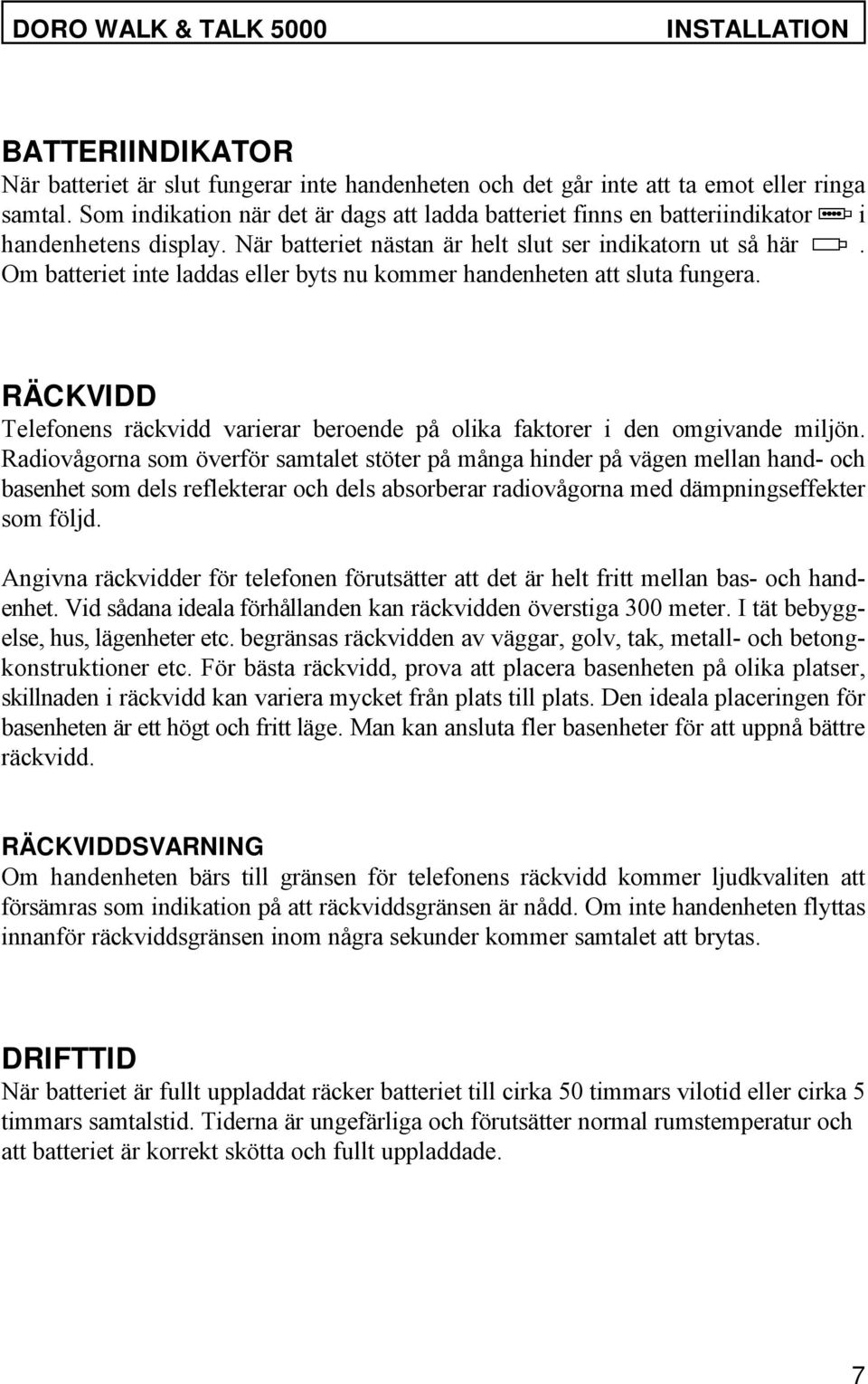 Om batteriet inte laddas eller byts nu kommer handenheten att sluta fungera. RÄCKVIDD Telefonens räckvidd varierar beroende på olika faktorer i den omgivande miljön.