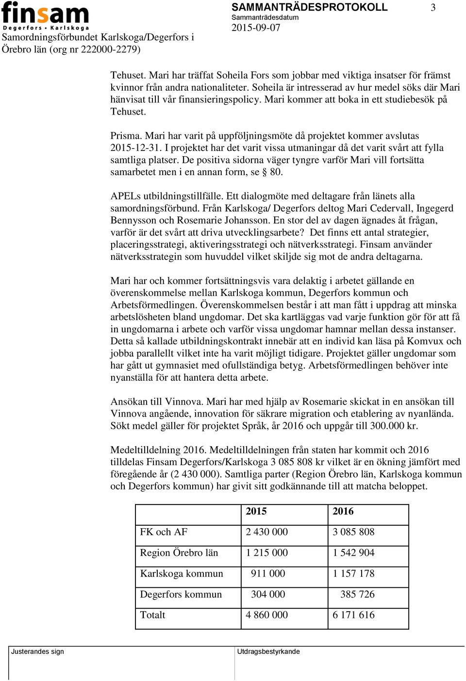 Mari har varit på uppföljningsmöte då projektet kommer avslutas 2015-12-31. I projektet har det varit vissa utmaningar då det varit svårt att fylla samtliga platser.