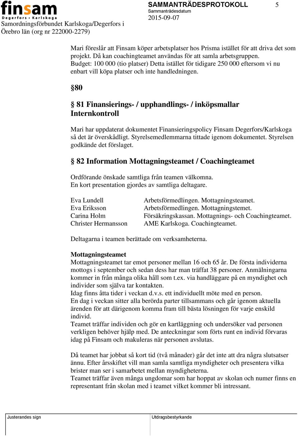 80 81 Finansierings- / upphandlings- / inköpsmallar Internkontroll Mari har uppdaterat dokumentet Finansieringspolicy Finsam Degerfors/Karlskoga så det är överskådligt.