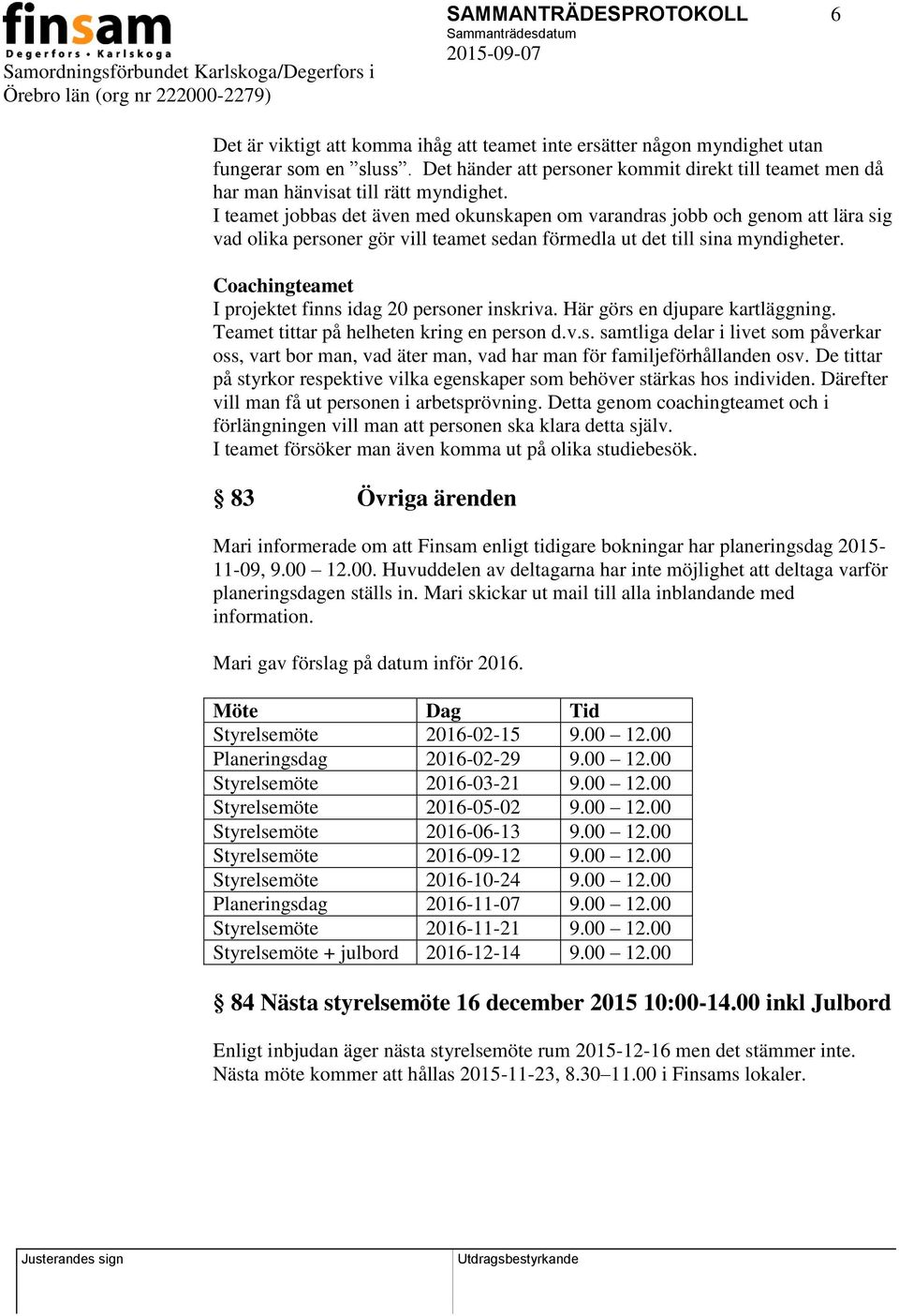 I teamet jobbas det även med okunskapen om varandras jobb och genom att lära sig vad olika personer gör vill teamet sedan förmedla ut det till sina myndigheter.