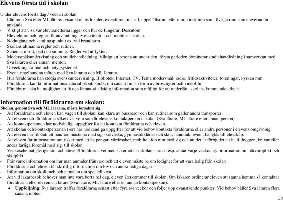 - Nödutgång och samlingspunkt t.ex. vid brandlarm - Skolans allmänna regler och rutiner. - Schema, idrott, bad och simning. Regler vid utflykter. - Modersmålsundervisning och studiehandledning.