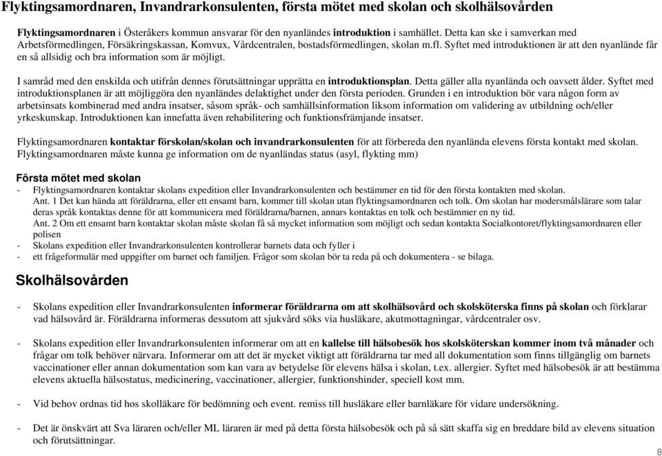 Syftet med introduktionen är att den nyanlände får en så allsidig och bra information som är möjligt. I samråd med den enskilda och utifrån dennes förutsättningar upprätta en introduktionsplan.