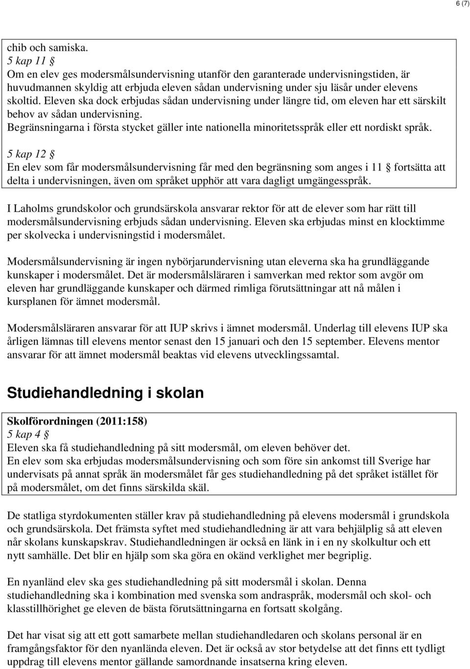 Eleven ska dock erbjudas sådan undervisning under längre tid, om eleven har ett särskilt behov av sådan undervisning.