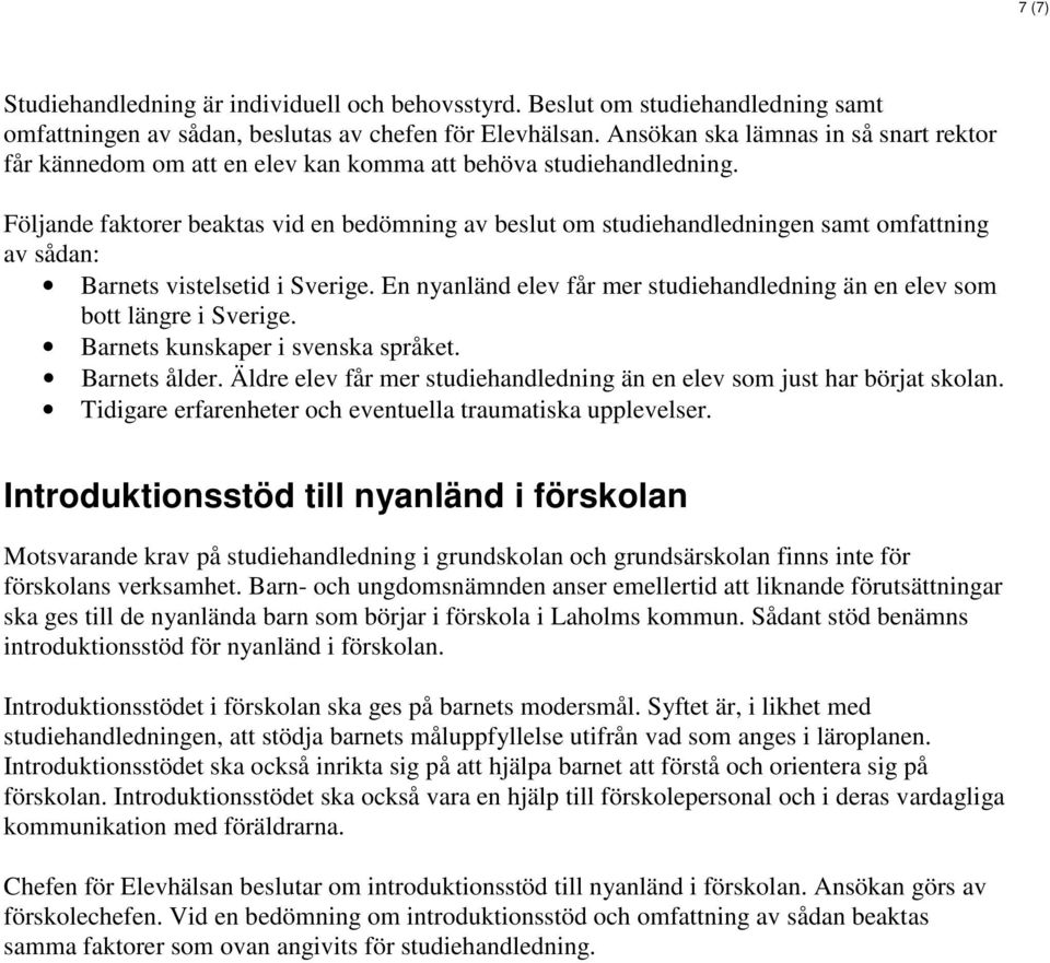 Följande faktorer beaktas vid en bedömning av beslut om studiehandledningen samt omfattning av sådan: Barnets vistelsetid i Sverige.