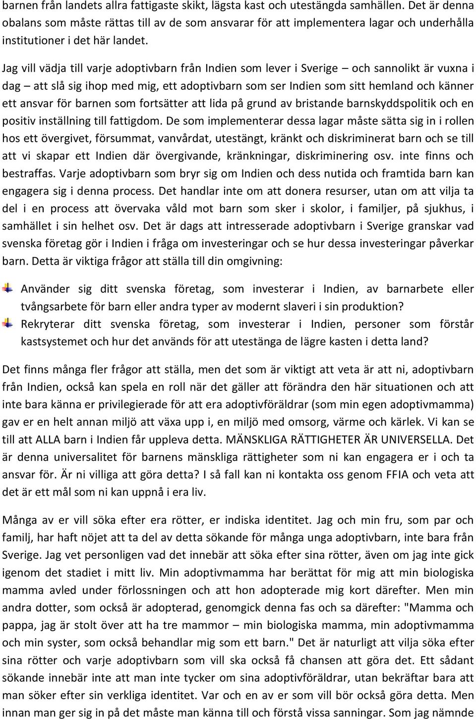 Jag vill vädja till varje adoptivbarn från Indien som lever i Sverige och sannolikt är vuxna i dag att slå sig ihop med mig, ett adoptivbarn som ser Indien som sitt hemland och känner ett ansvar för