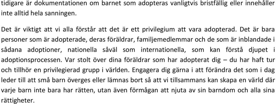 Det är bara personer som är adopterade, deras föräldrar, familjemedlemmar och de som är inblandade i sådana adoptioner, nationella såväl som internationella, som kan förstå djupet i