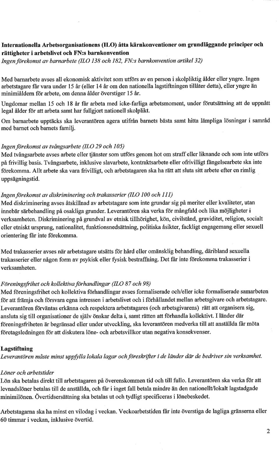 Ingen arbetstagare får vara under 15 år (eller 14 år om den nationella lagstiftningen tillåter detta), eller yngre än minimiåldern för arbete, om denna ålder överstiger 15 år.