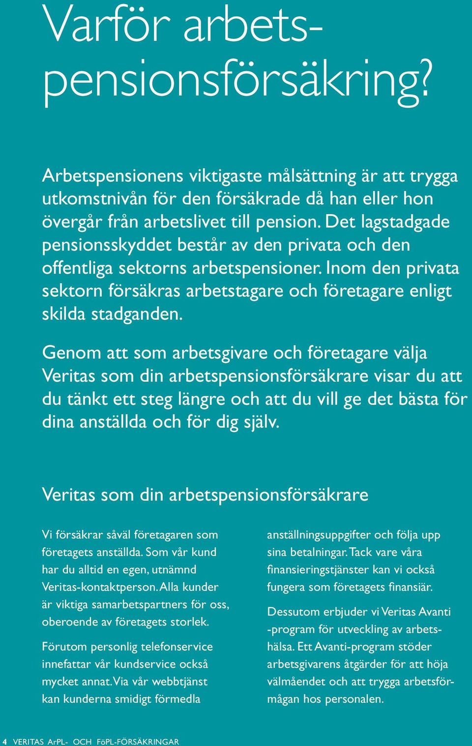 Genom att som arbetsgivare och företagare välja Veritas som din arbetspensionsförsäkrare visar du att du tänkt ett steg längre och att du vill ge det bästa för dina anställda och för dig själv.