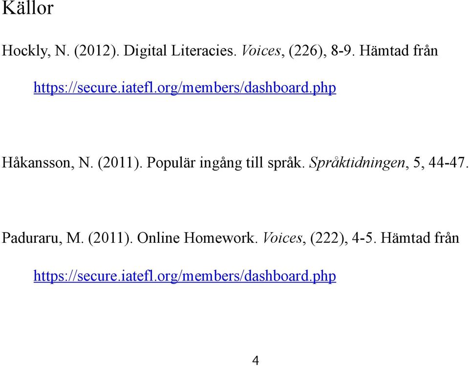 (2011). Populär ingång till språk. Språktidningen, 5, 44-47. Paduraru, M.