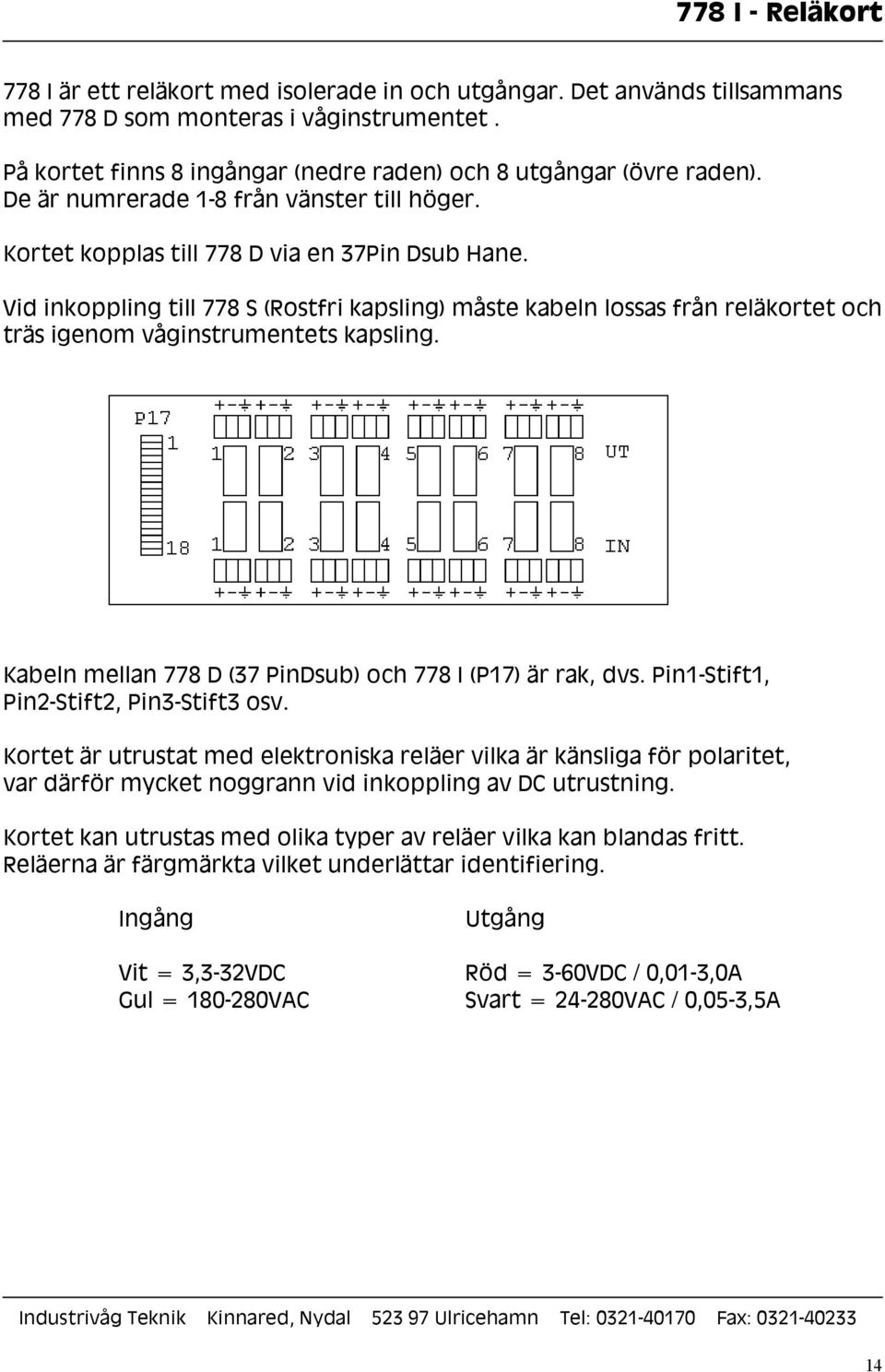 Vid inkoppling till 778 S (Rostfri kapsling) måste kabeln lossas från reläkortet och träs igenom våginstrumentets kapsling. Kabeln mellan 778 D (37 PinDsub) och 778 I (P17) är rak, dvs.