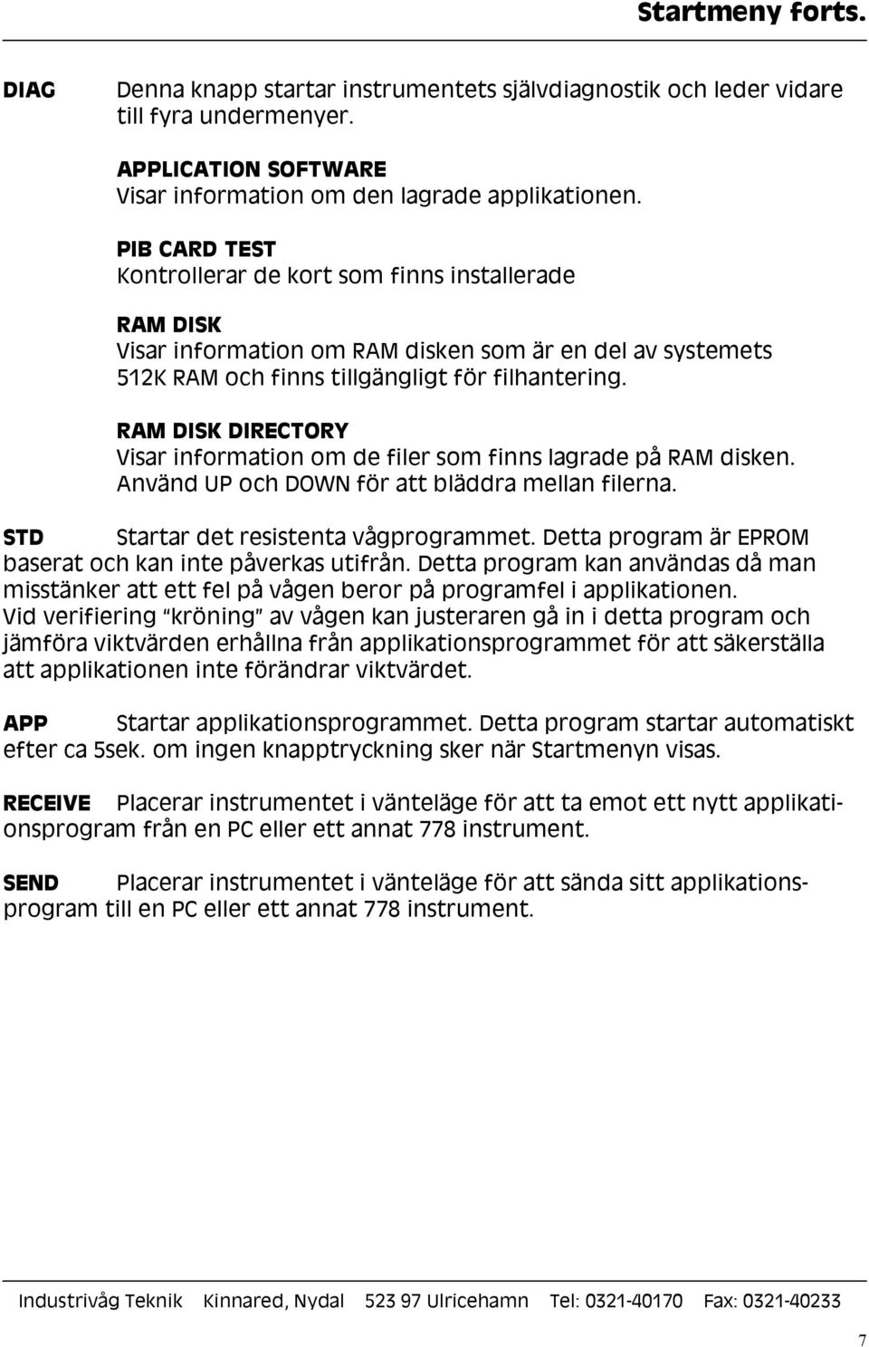 RAM DISK DIRECTORY Visar information om de filer som finns lagrade på RAM disken. Använd UP och DOWN för att bläddra mellan filerna. STD Startar det resistenta vågprogrammet.