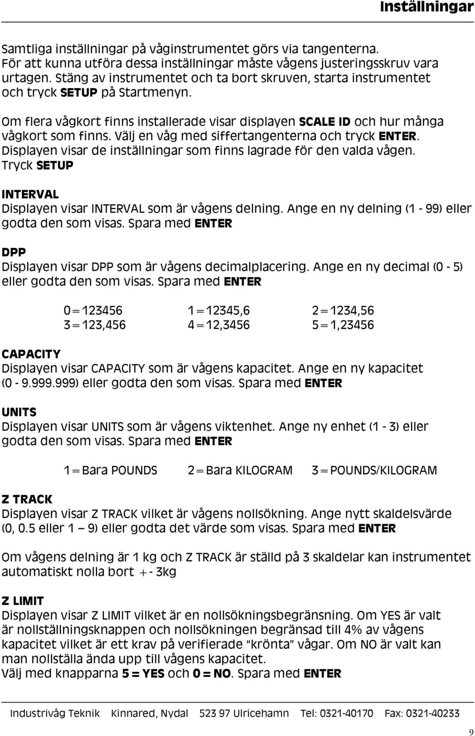 Välj en våg med siffertangenterna och tryck ENTER. Displayen visar de inställningar som finns lagrade för den valda vågen. Tryck SETUP INTERVAL Displayen visar INTERVAL som är vågens delning.