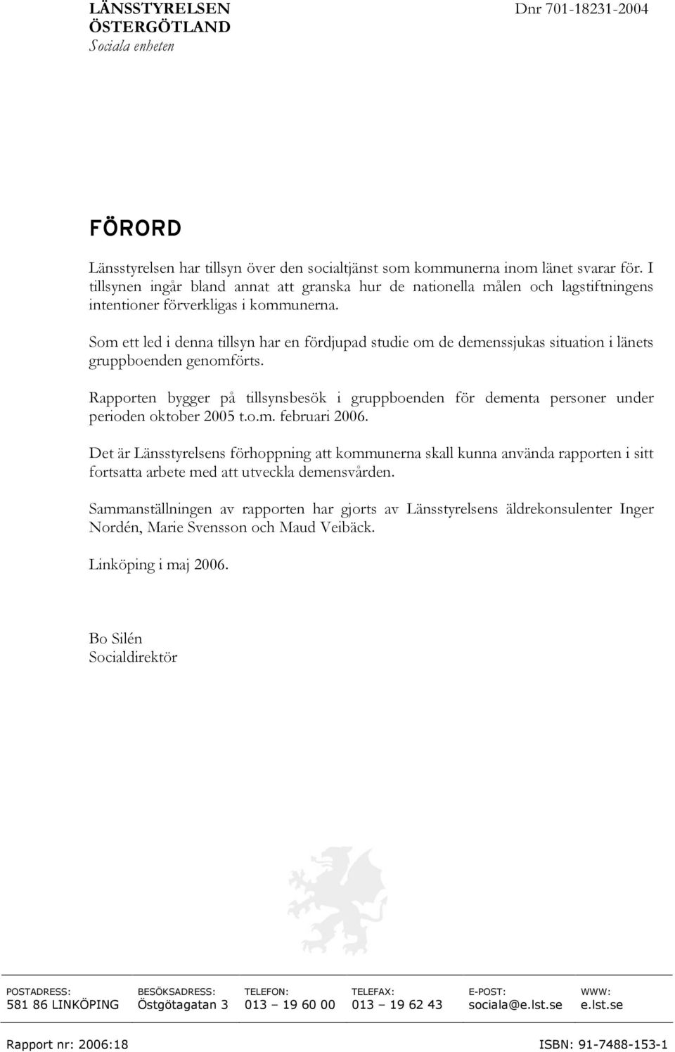 Som ett led i denna tillsyn har en fördjupad studie om de demenssjukas situation i länets gruppboenden genomförts.