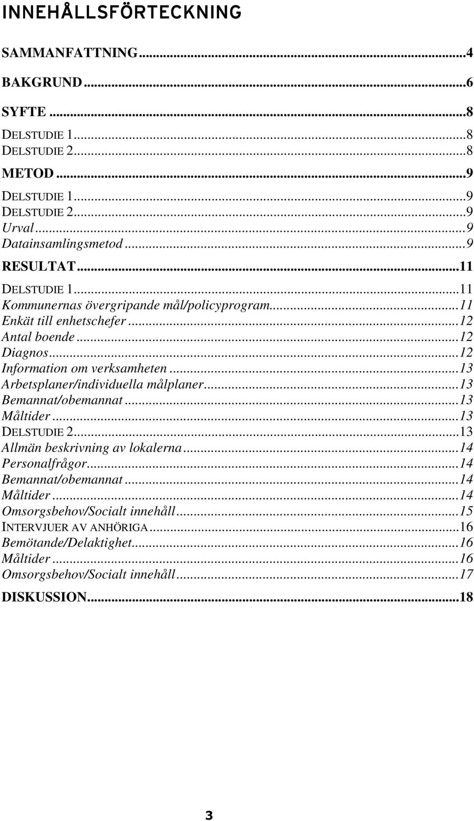 ..13 Arbetsplaner/individuella målplaner...13 Bemannat/obemannat...13 Måltider...13 DELSTUDIE 2...13 Allmän beskrivning av lokalerna...14 Personalfrågor.