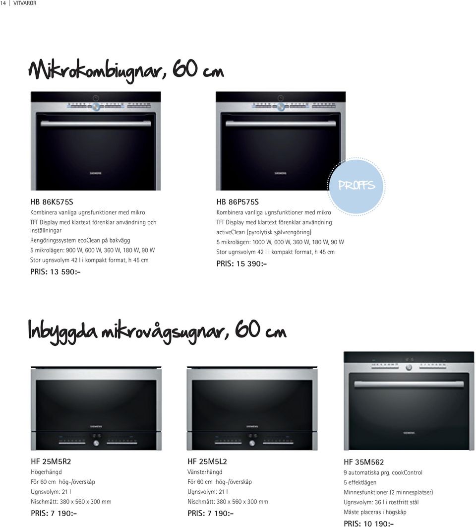 användning activeclean (pyrolytisk självrengöring) 5 mikrolägen: 1000 W, 600 W, 360 W, 180 W, 90 W Stor ugnsvolym 42 l i kompakt format, h 45 cm PRIS: 15 390:- Inbyggda mikrovågsugnar, 60 cm HF