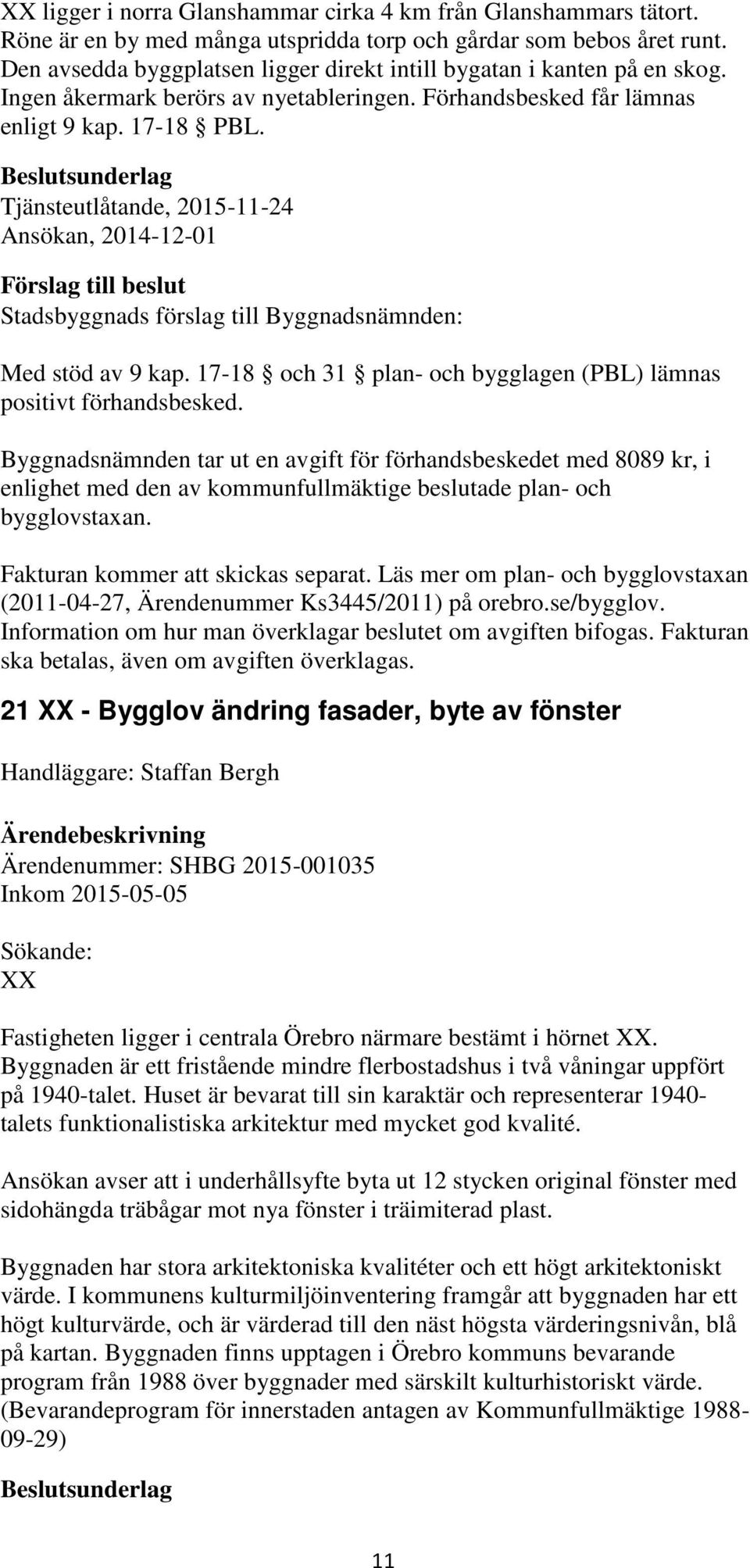 Tjänsteutlåtande, 2015-11-24 Ansökan, 2014-12-01 Med stöd av 9 kap. 17-18 och 31 plan- och bygglagen (PBL) lämnas positivt förhandsbesked.