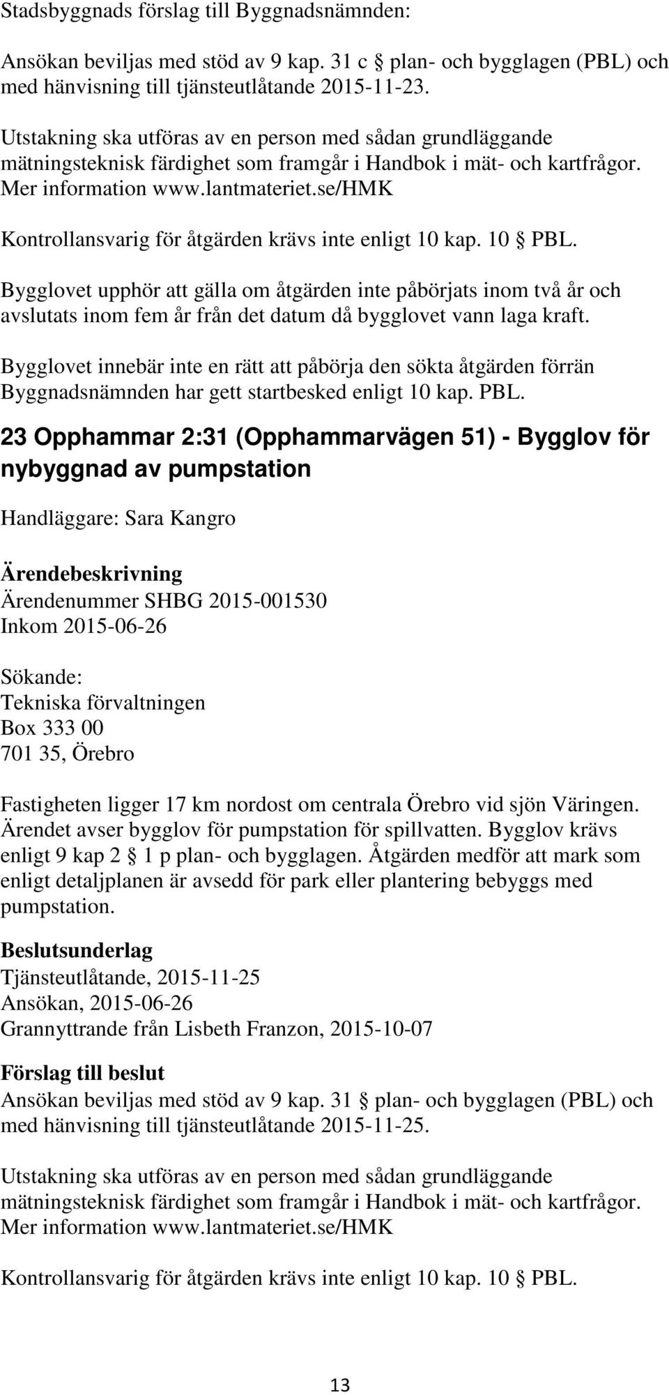 se/hmk Kontrollansvarig för åtgärden krävs inte enligt 10 kap. 10 PBL.