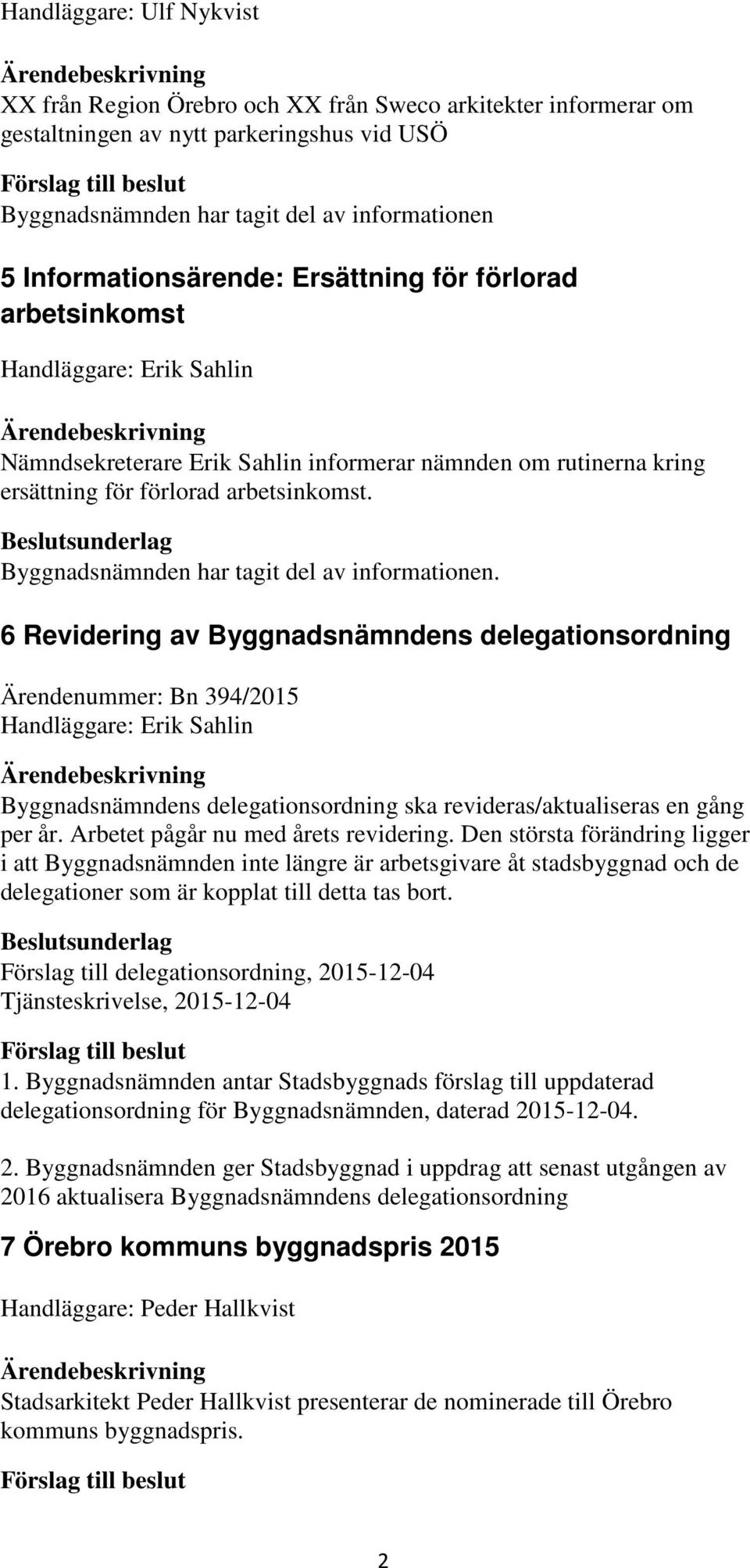Byggnadsnämnden har tagit del av informationen.