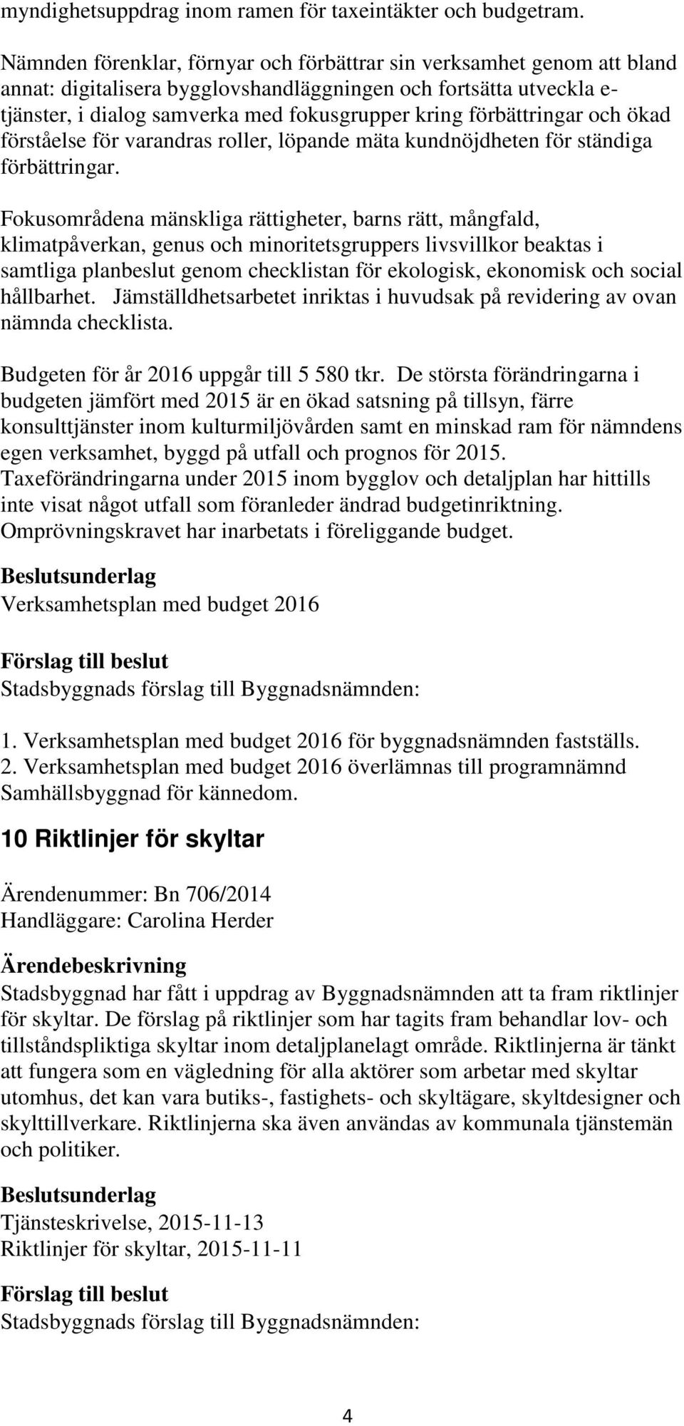 förbättringar och ökad förståelse för varandras roller, löpande mäta kundnöjdheten för ständiga förbättringar.