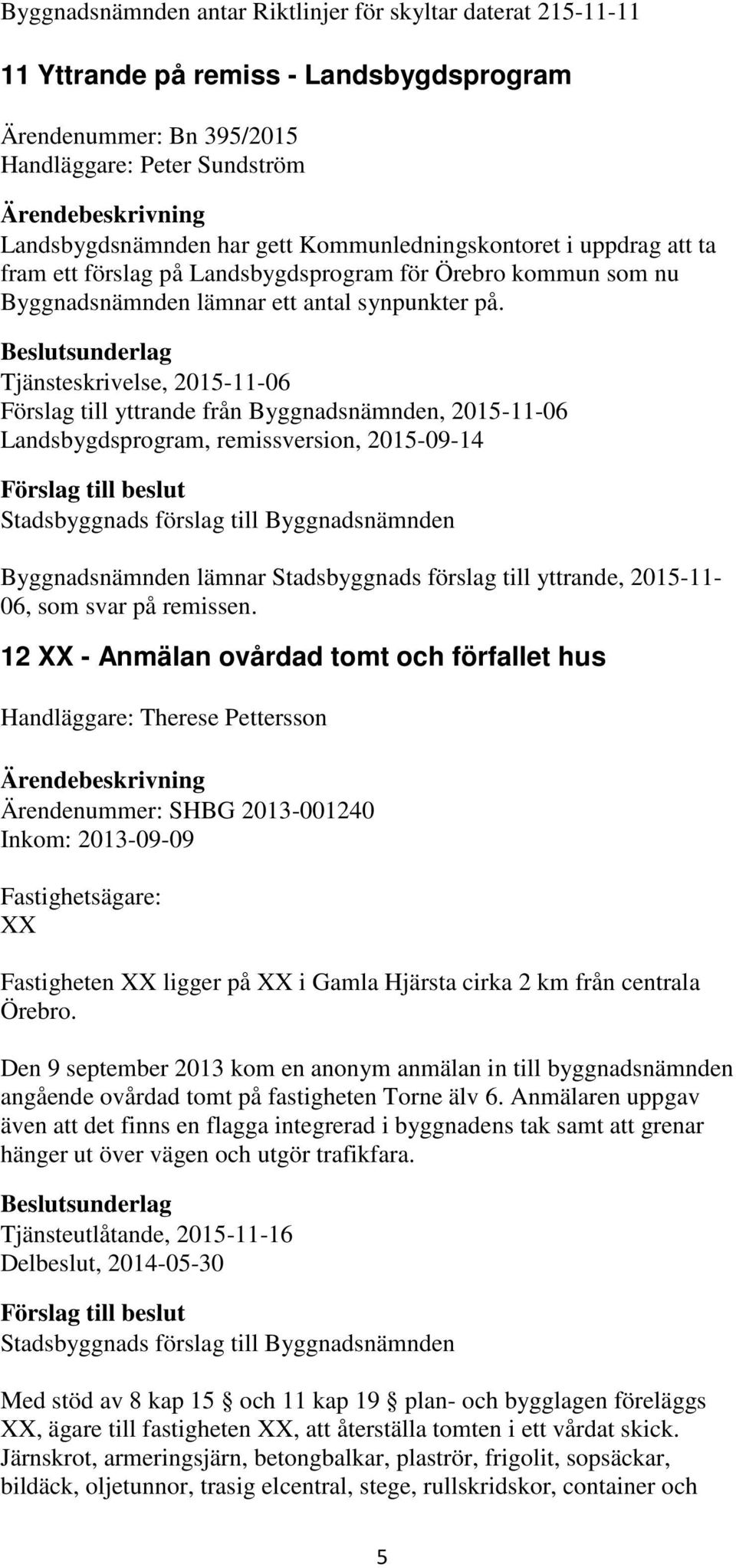 Tjänsteskrivelse, 2015-11-06 Förslag till yttrande från Byggnadsnämnden, 2015-11-06 Landsbygdsprogram, remissversion, 2015-09-14 Stadsbyggnads förslag till Byggnadsnämnden Byggnadsnämnden lämnar