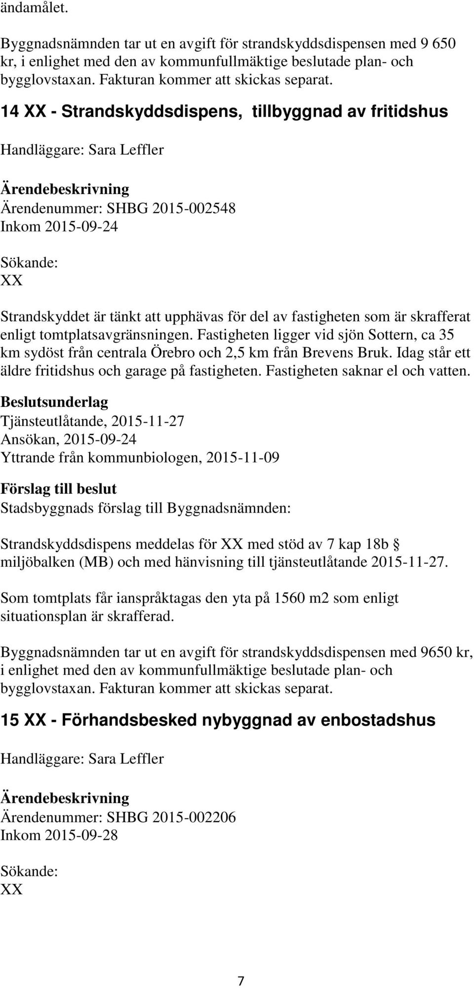 skrafferat enligt tomtplatsavgränsningen. Fastigheten ligger vid sjön Sottern, ca 35 km sydöst från centrala Örebro och 2,5 km från Brevens Bruk.