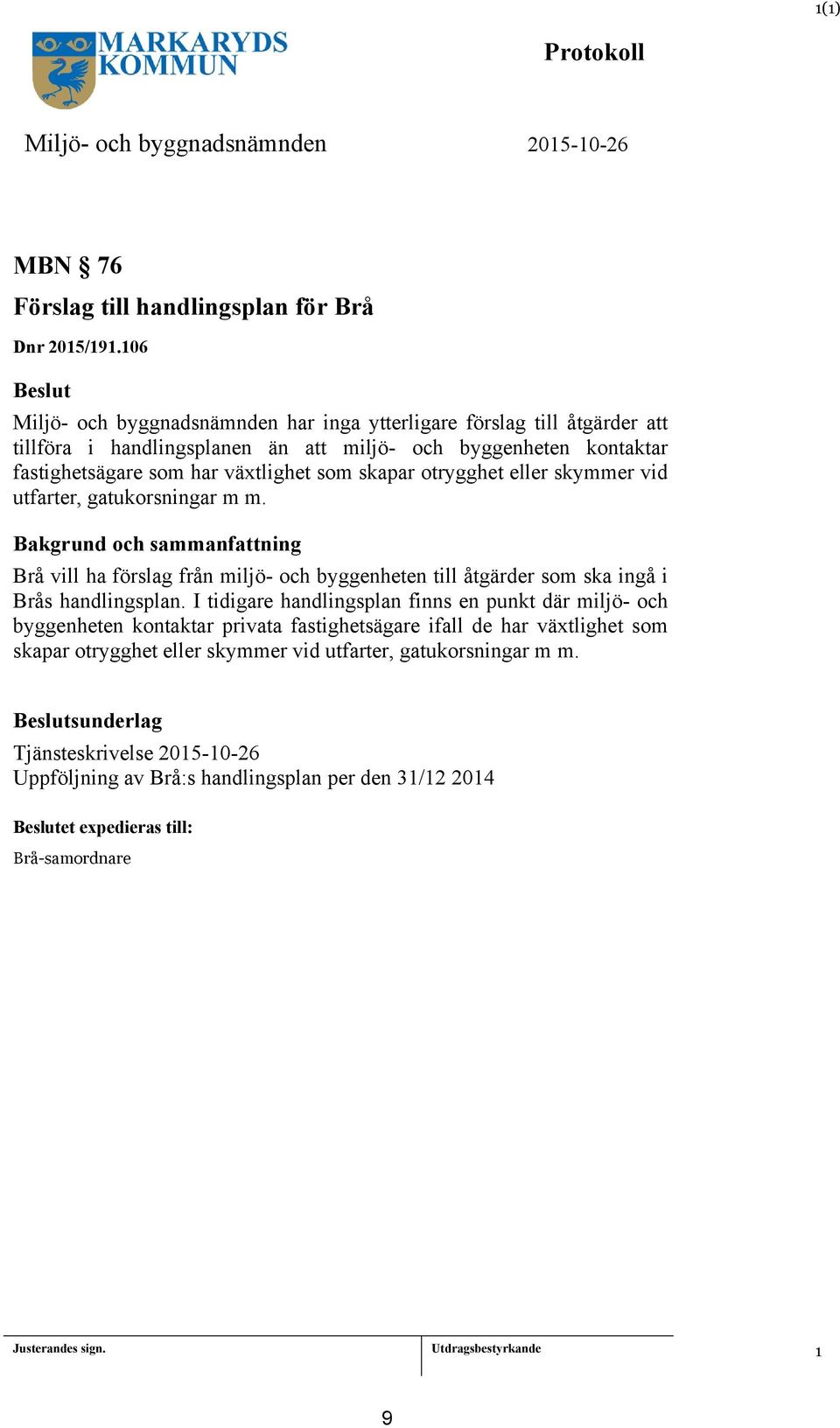 otrygghet eller skymmer vid utfarter, gatukorsningar m m. Bakgrund och sammanfattning Brå vill ha förslag från miljö- och byggenheten till åtgärder som ska ingå i Brås handlingsplan.