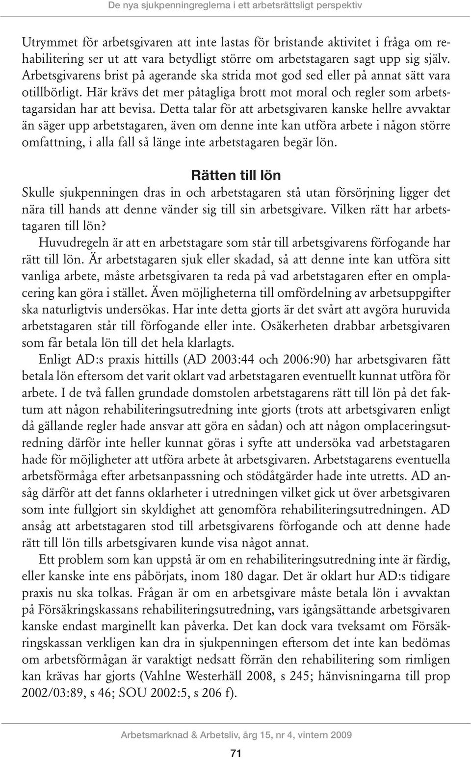 Här krävs det mer påtagliga brott mot moral och regler som arbetstagarsidan har att bevisa.