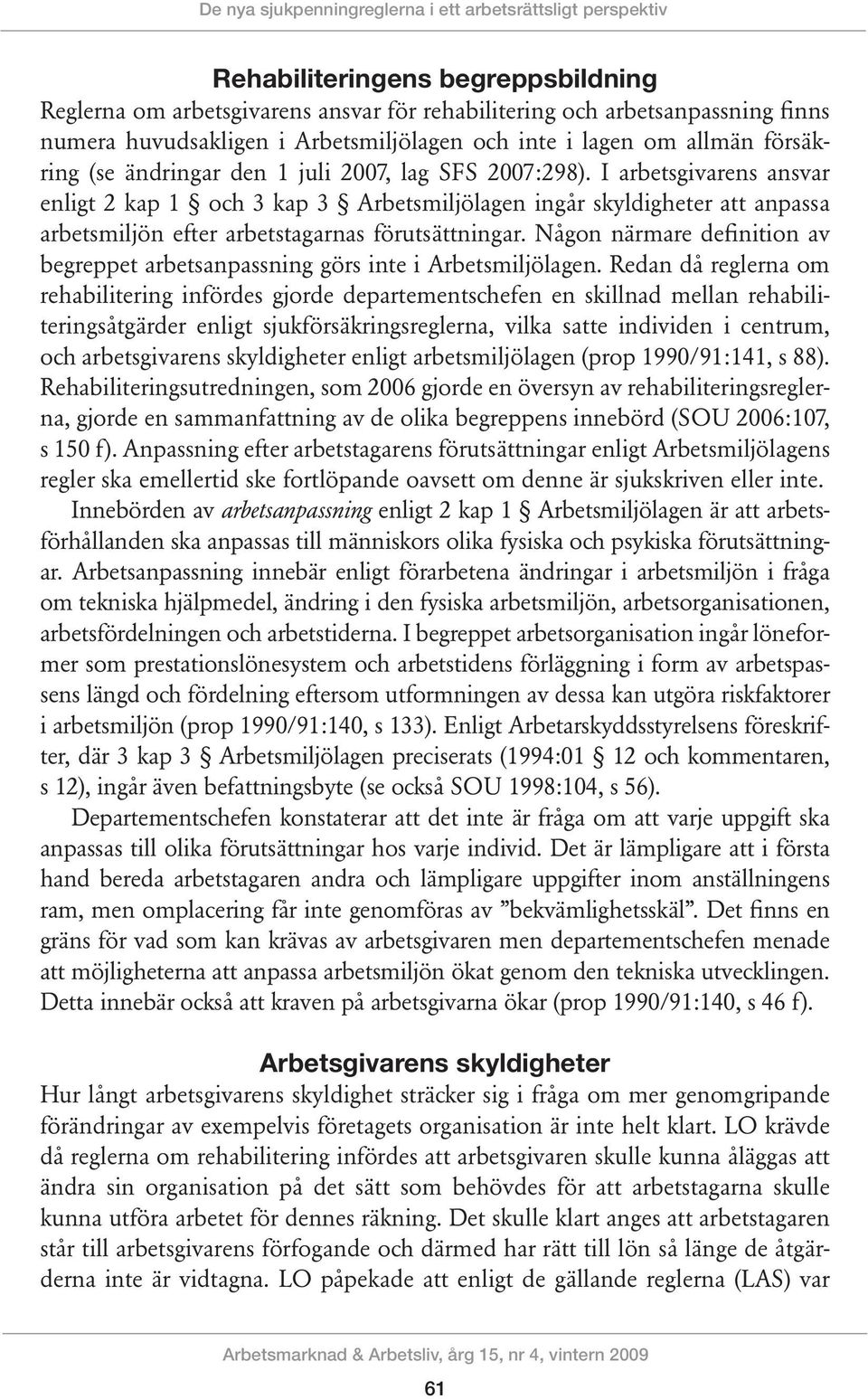 I arbetsgivarens ansvar enligt 2 kap 1 och 3 kap 3 Arbetsmiljölagen ingår skyldigheter att anpassa arbetsmiljön efter arbetstagarnas förutsättningar.