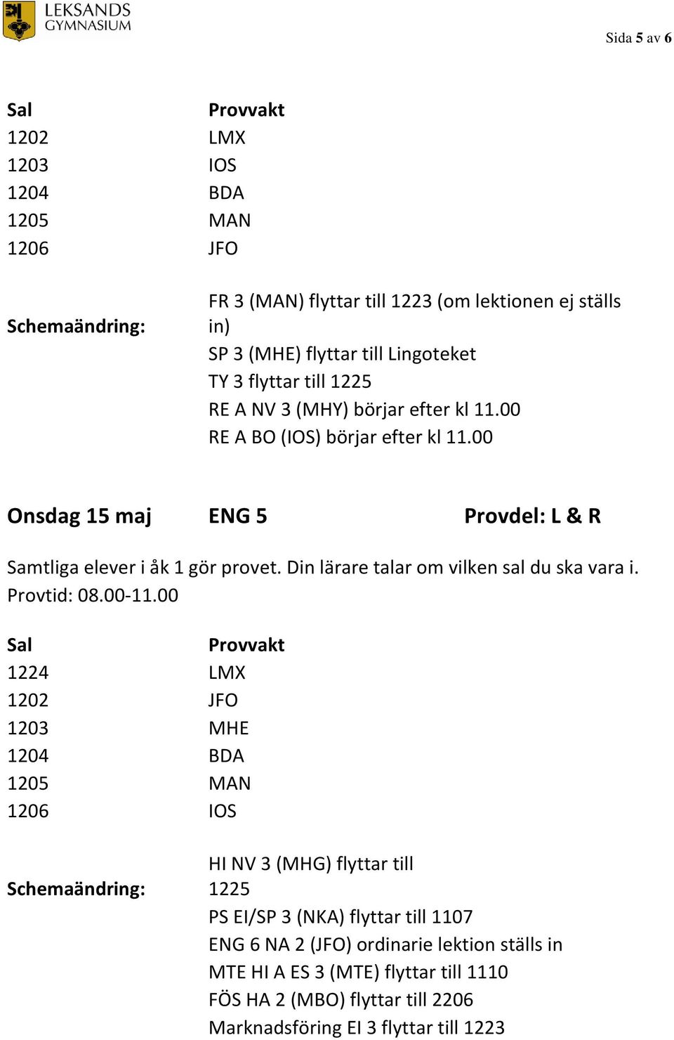 Din lärare talar om vilken sal du ska vara i. Provtid: 08.00-11.