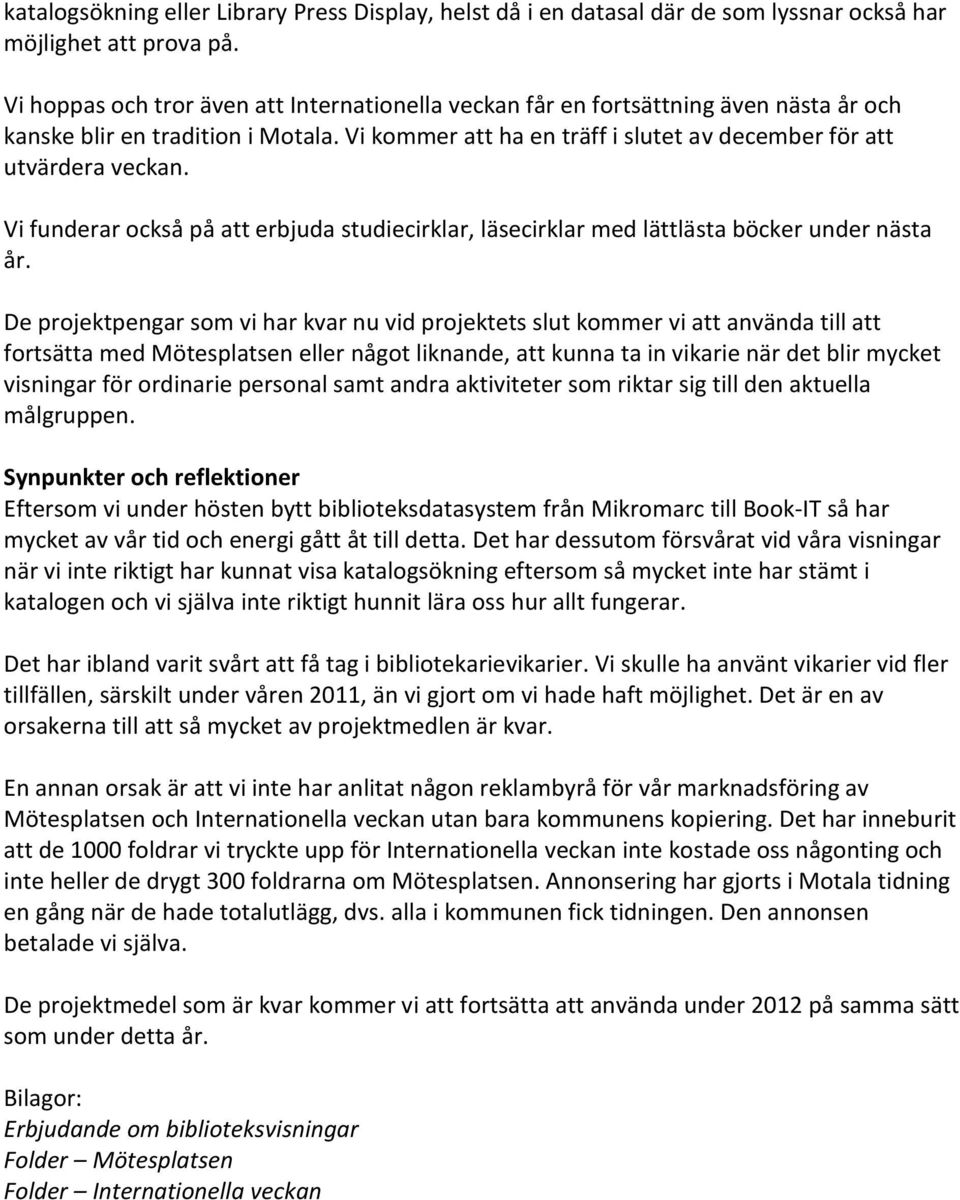 Vi funderar också på att erbjuda studiecirklar, läsecirklar med lättlästa böcker under nästa år.