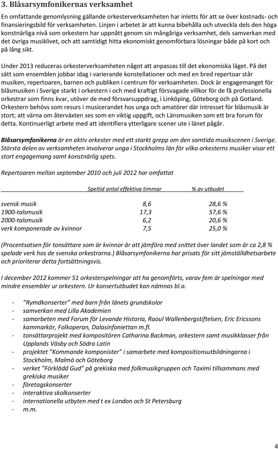 samtidigt hitta ekonomiskt genomförbara lösningar både på kort och på lång sikt. Under 2013 reduceras orkesterverksamheten något att anpassas till det ekonomiska läget.