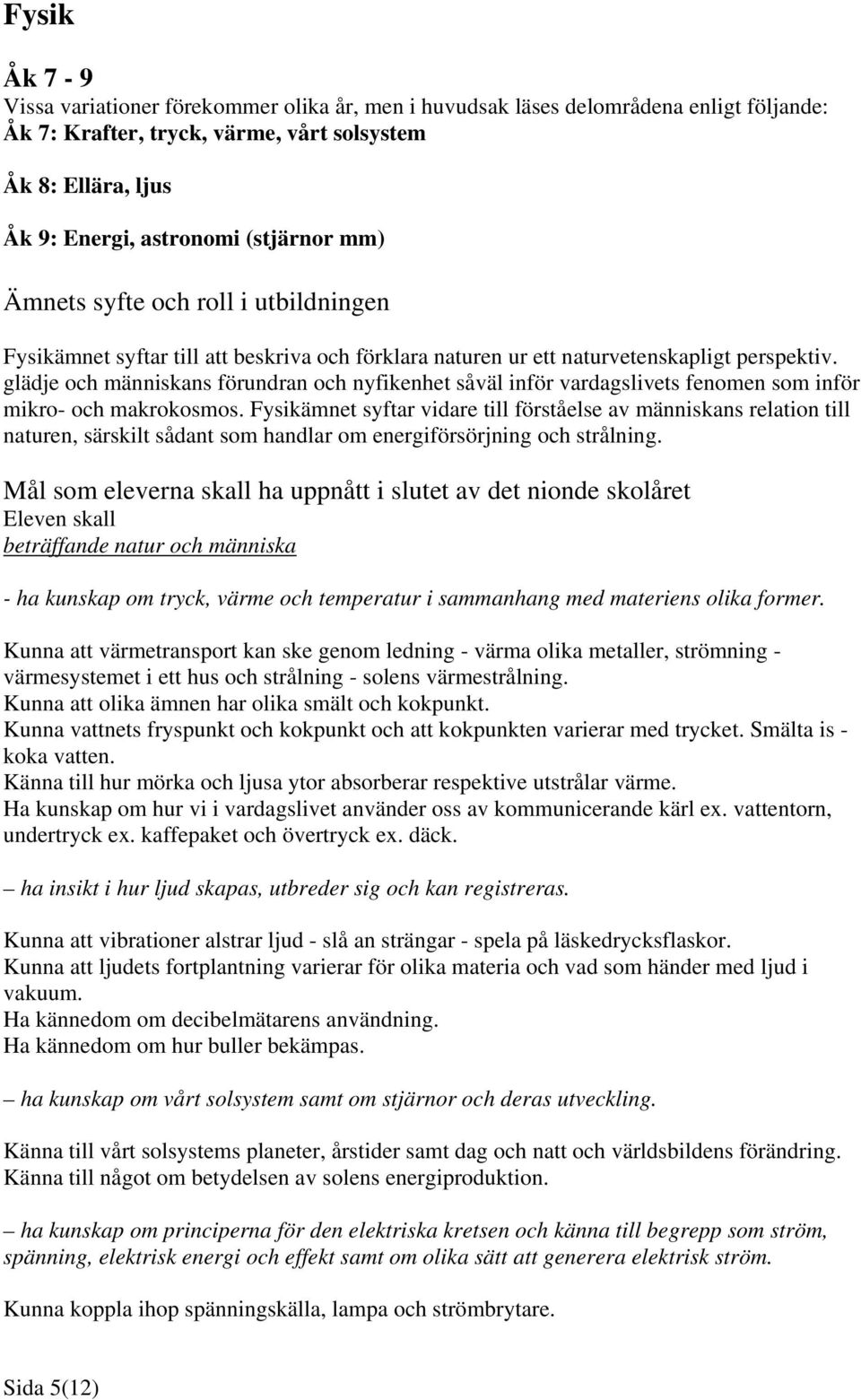 glädje och människans förundran och nyfikenhet såväl inför vardagslivets fenomen som inför mikro- och makrokosmos.