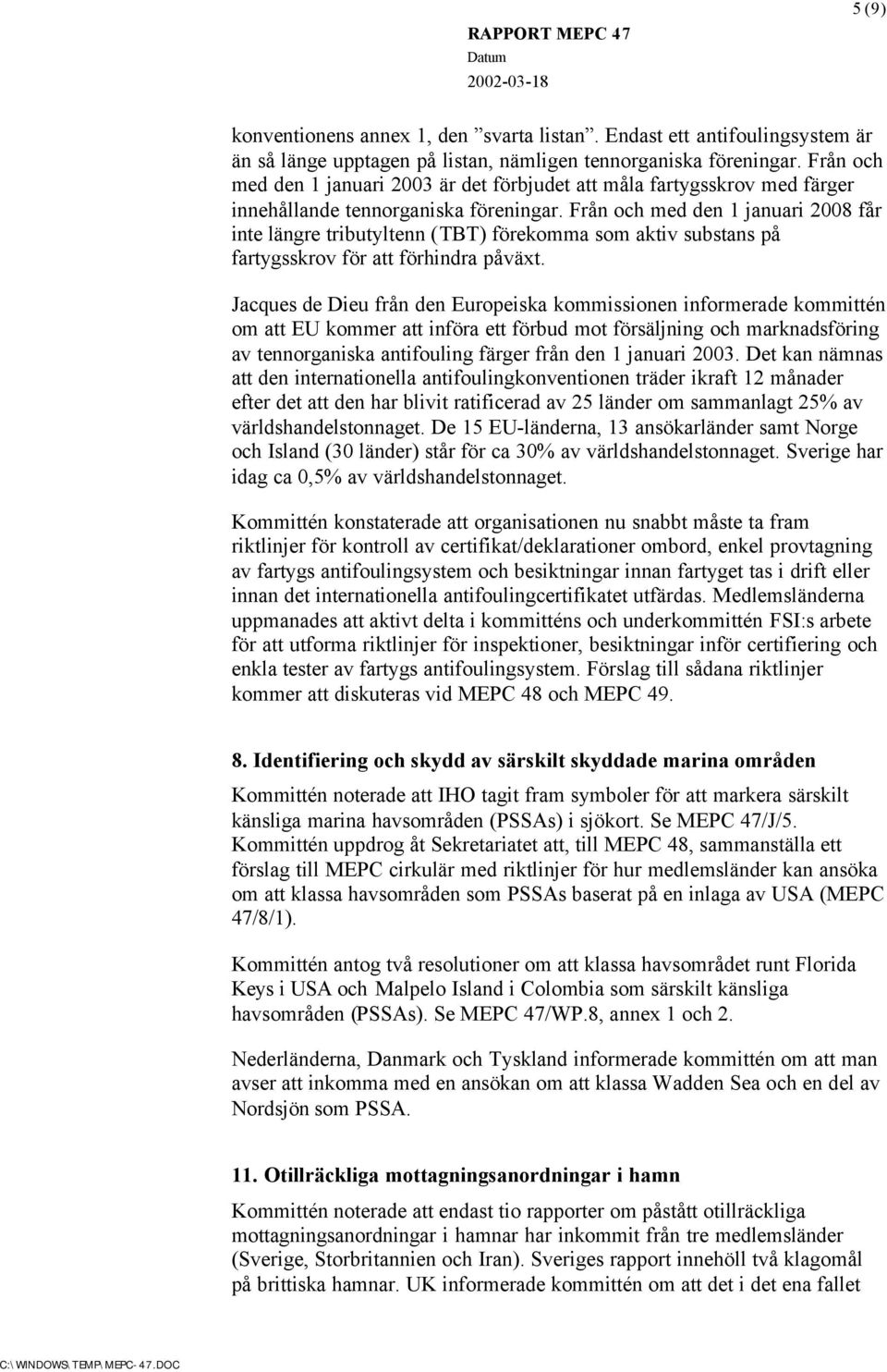 Från och med den 1 januari 2008 får inte längre tributyltenn (TBT) förekomma som aktiv substans på fartygsskrov för att förhindra påväxt.