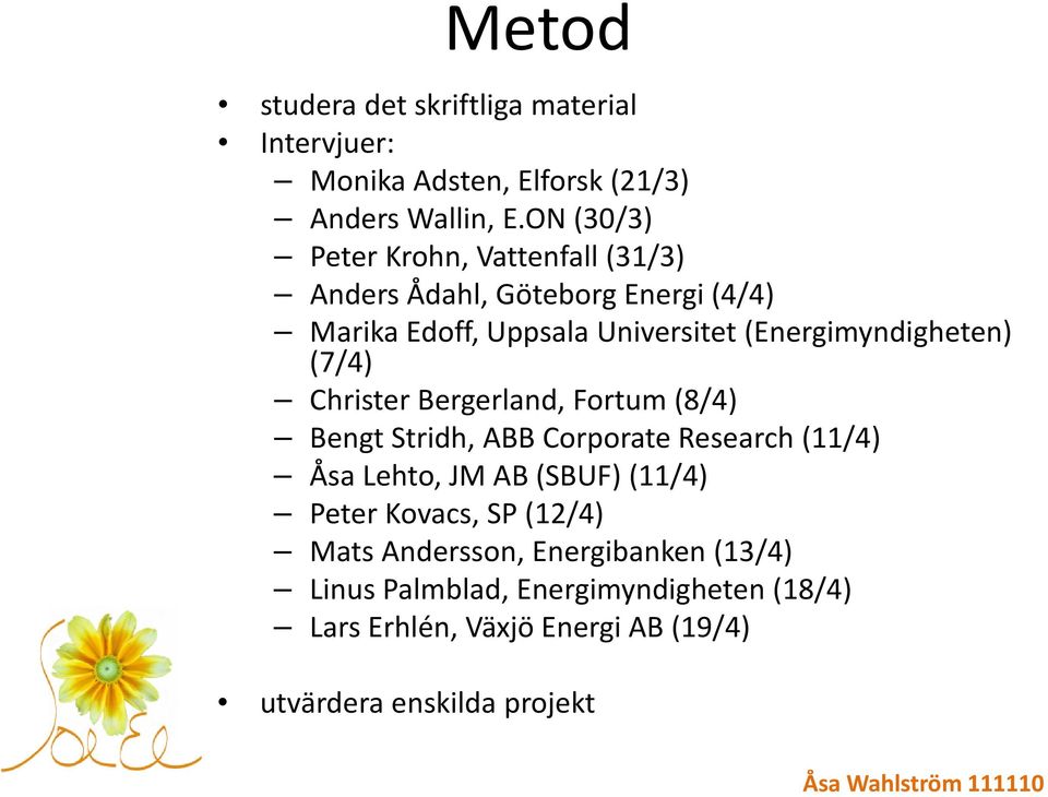 (Energimyndigheten) (7/4) Christer Bergerland, Fortum (8/4) Bengt Stridh, ABB Corporate Research (11/4) Åsa Lehto, JM AB