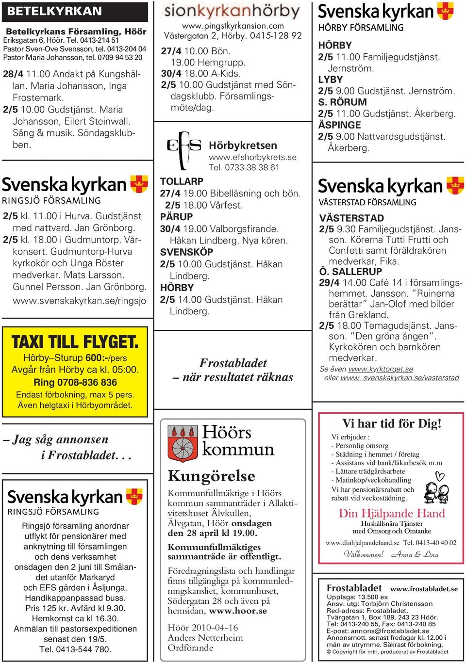 Vårkonsert. udmuntorp-hurva kyrkokör och Unga Röster medverkar. Mats Larsson. unnel Persson. Jan rönborg. www.svenskakyrkan.se/ringsjo TAXI TILL FLYET. Hörby Sturup 6:-/pers Avgår från Hörby ca kl.