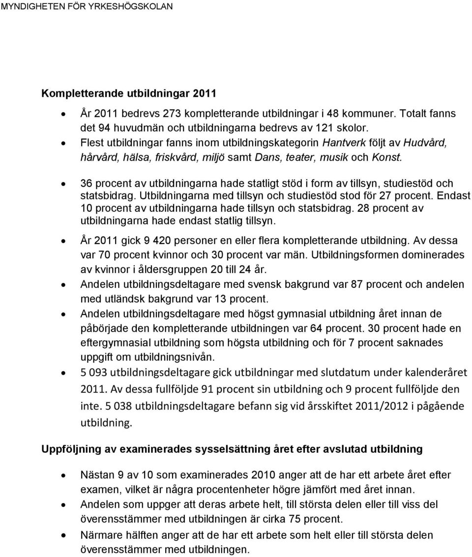 36 procent av utbildningarna hade statligt stöd i form av tillsyn, studiestöd och statsbidrag. Utbildningarna med tillsyn och studiestöd stod för 27 procent.