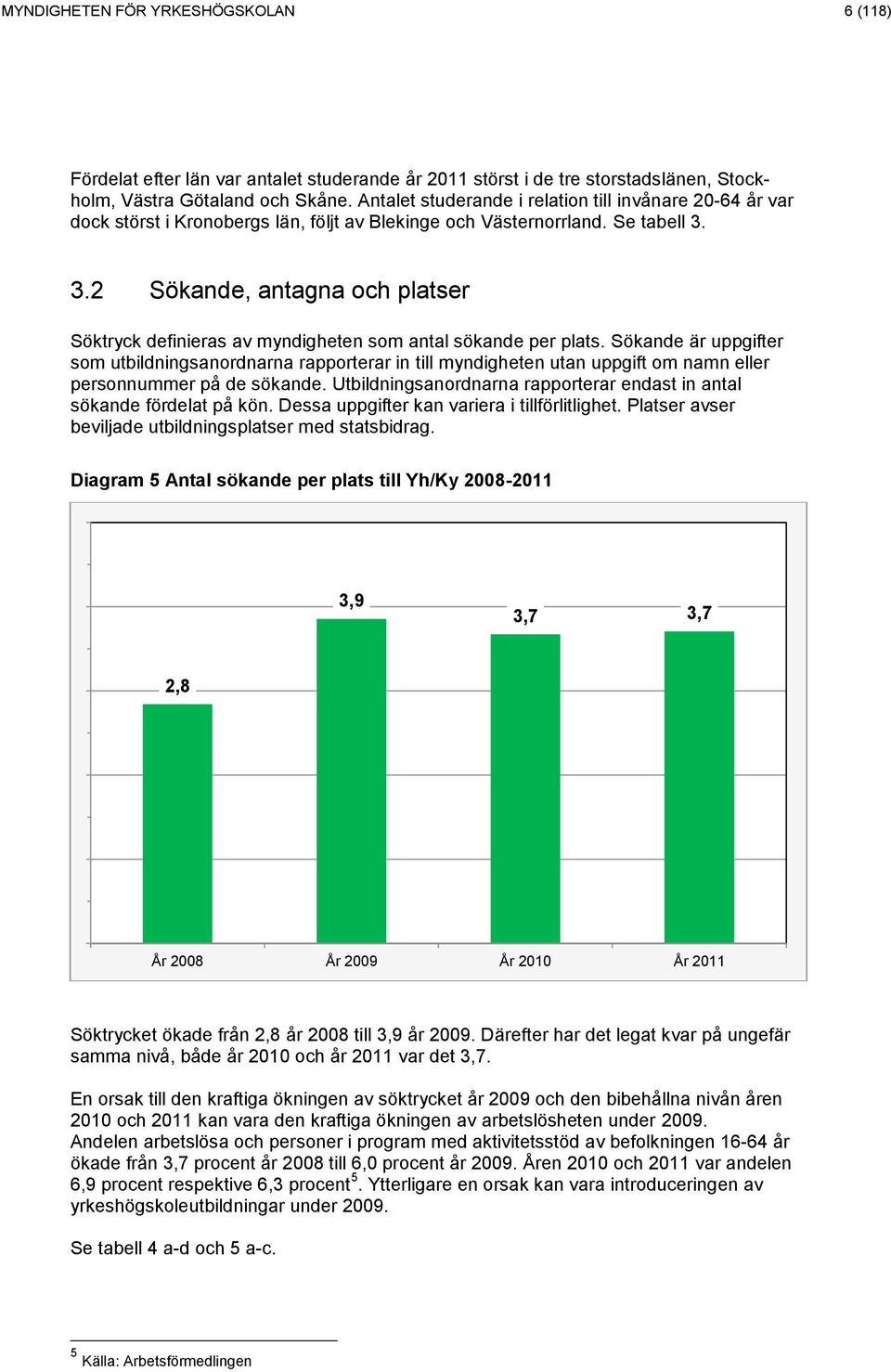 3.2 Sökande, antagna och platser Söktryck definieras av myndigheten som antal sökande per plats.