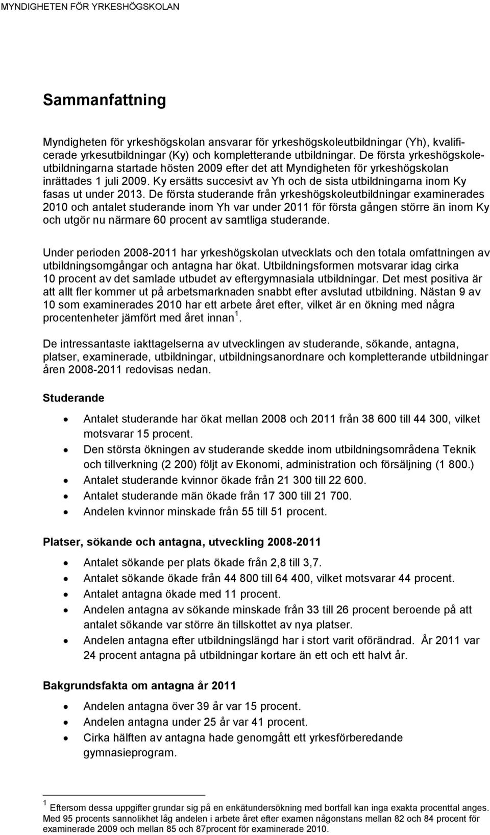 Ky ersätts succesivt av Yh och de sista utbildningarna inom Ky fasas ut under 2013.