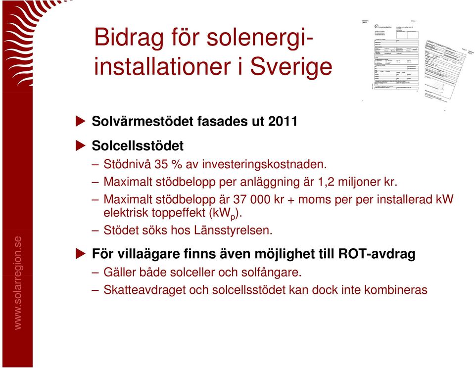 Maximalt stödbelopp är 37 000 kr + moms per per installerad kw elektrisk toppeffekt (kw p ).