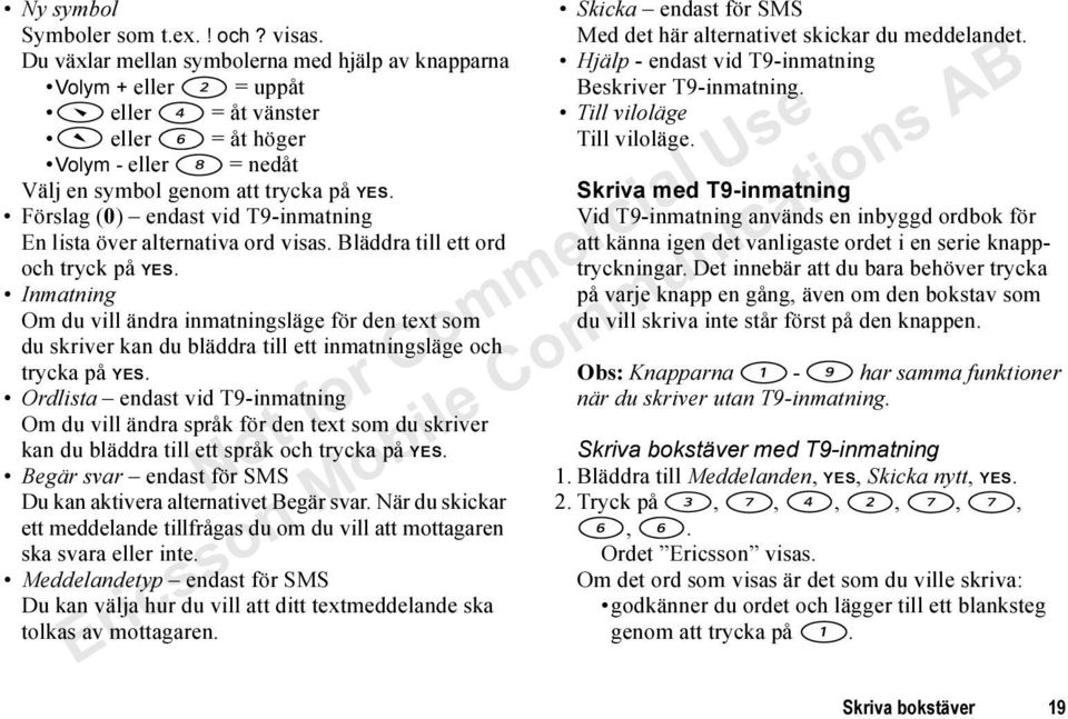 Förslag (0) endast vid T9-inmatning En lista över alternativa ord visas. Bläddra till ett ord och tryck på YES.