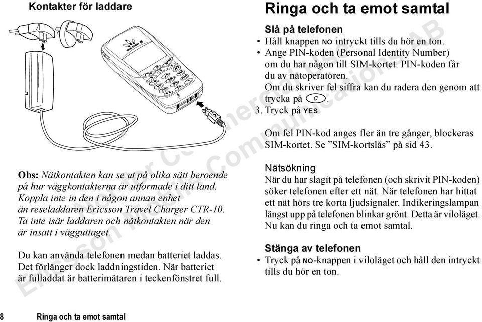 Du kan använda telefonen medan batteriet laddas. Det förlänger dock laddningstiden. När batteriet är fulladdat är batterimätaren i teckenfönstret full.