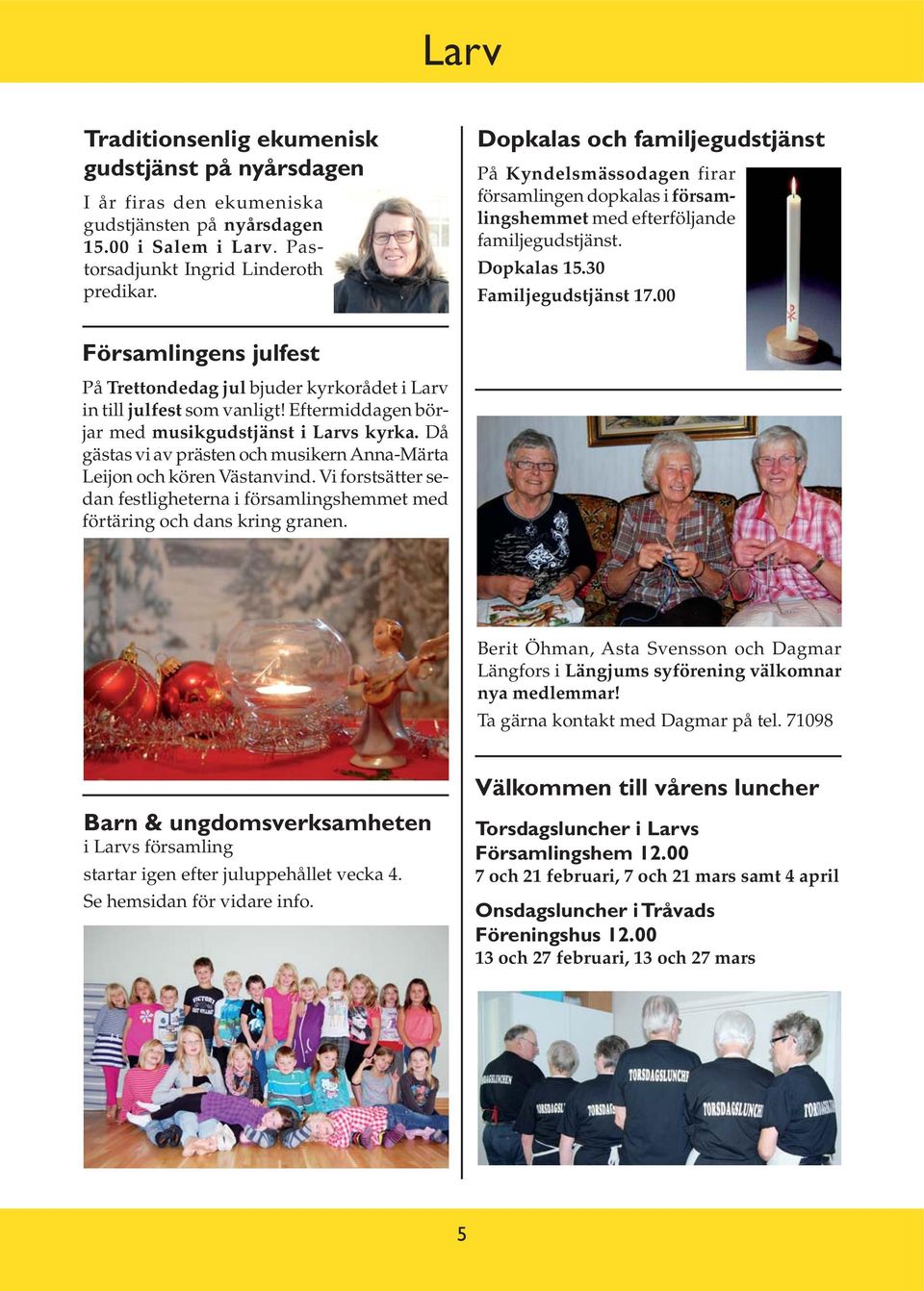 00 Församlingens julfest På Trettondedag jul bjuder kyrkorådet i Larv in till julfest som vanligt! Eftermiddagen börjar med musikgudstjänst i Larvs kyrka.
