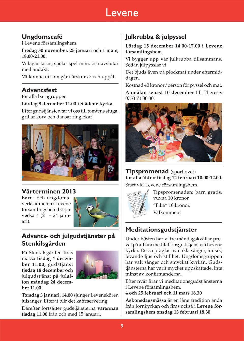 Julkrubba & julpyssel Lördag 15 december 14.00-17.00 i Levene församlingshem Vi bygger upp vår julkrubba tillsammans. Sedan julpysslar vi. Det bjuds även på plockmat under eftermiddagen.