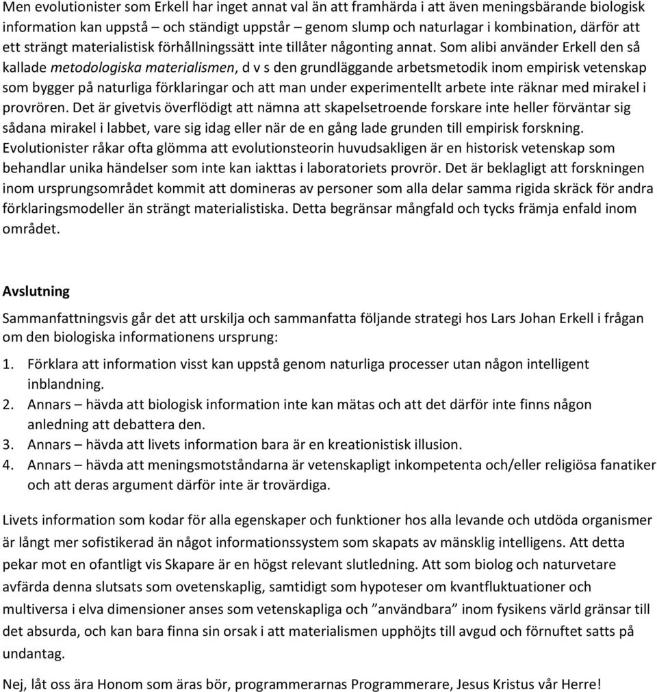 Som alibi använder Erkell den så kallade metodologiska materialismen, d v s den grundläggande arbetsmetodik inom empirisk vetenskap som bygger på naturliga förklaringar och att man under