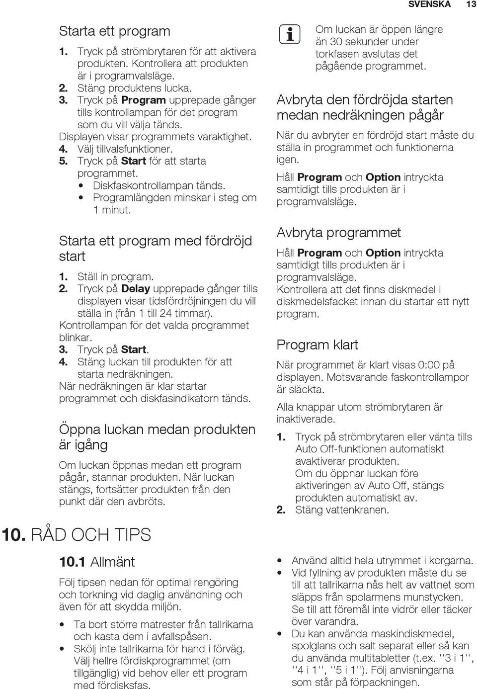 Tryck på Start för att starta programmet. Diskfaskontrollampan tänds. Programlängden minskar i steg om 1 minut. Starta ett program med fördröjd start 1. Ställ in program. 2.