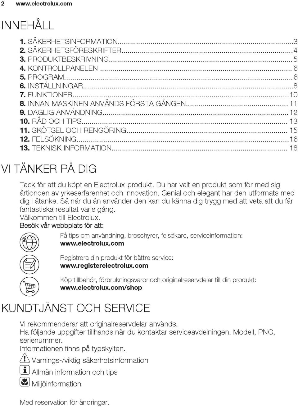 .. 18 VI TÄNKER PÅ DIG Tack för att du köpt en Electrolux-produkt. Du har valt en produkt som för med sig årtionden av yrkeserfarenhet och innovation.