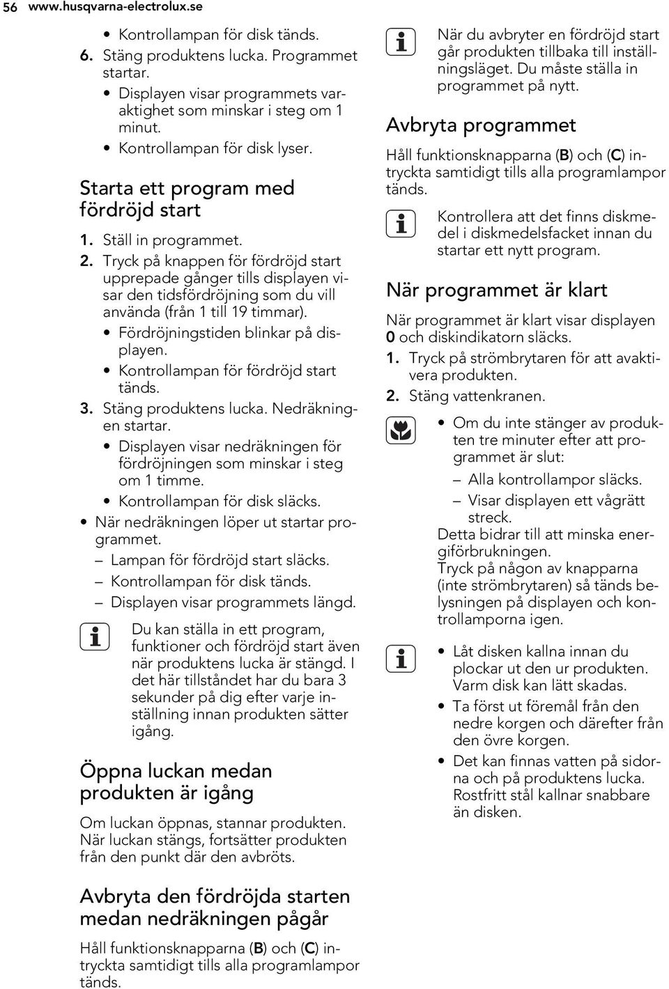 Tryck på knappen för fördröjd start upprepade gånger tills displayen visar den tidsfördröjning som du vill använda (från 1 till 19 timmar). Fördröjningstiden blinkar på displayen.