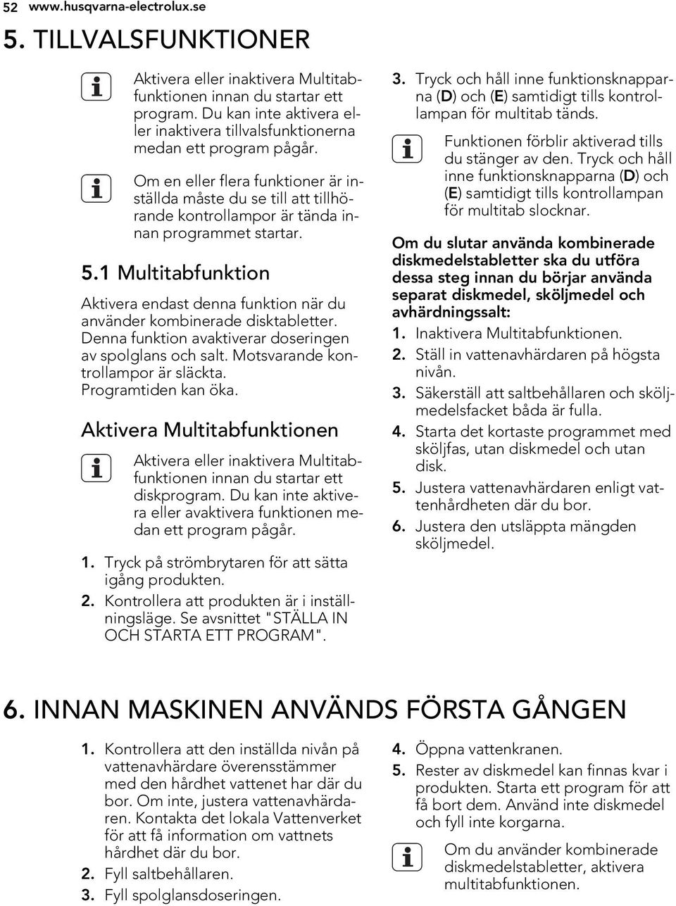 Om en eller flera funktioner är inställda måste du se till att tillhörande kontrollampor är tända innan programmet startar. 5.