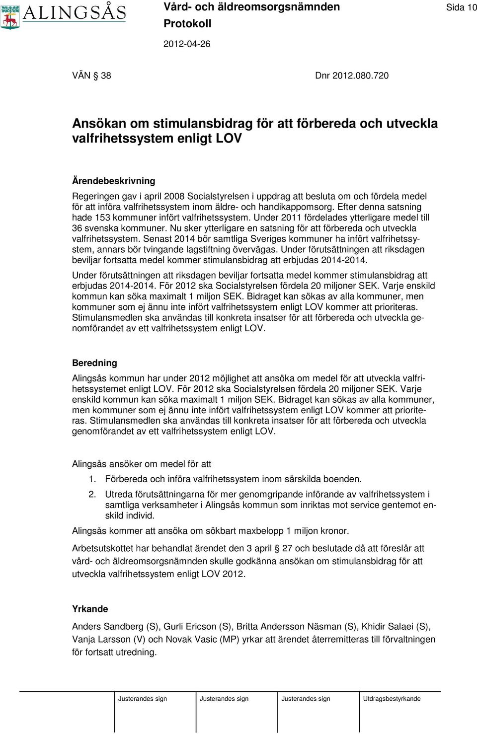 att införa valfrihetssystem inom äldre- och handikappomsorg. Efter denna satsning hade 153 kommuner infört valfrihetssystem. Under 2011 fördelades ytterligare medel till 36 svenska kommuner.