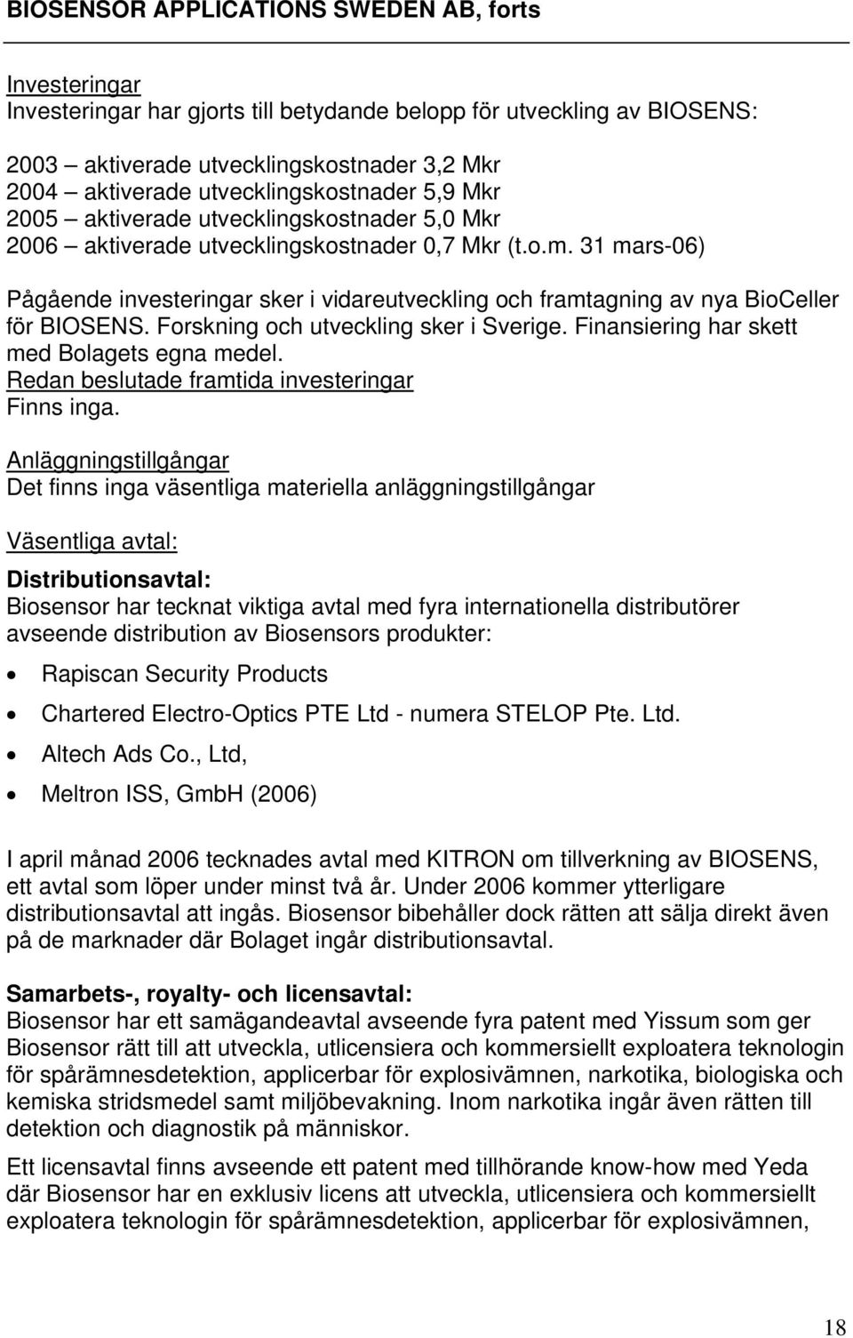 31 mars-06) Pågående investeringar sker i vidareutveckling och framtagning av nya BioCeller för BIOSENS. Forskning och utveckling sker i Sverige. Finansiering har skett med Bolagets egna medel.